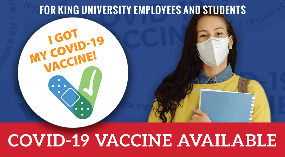 A woman wearing a face mask holds books and smiles. A badge reads “I got my COVID-19 vaccine!” with a bandage and check mark. Text above says, For King University Employees and Students. Banner below: “COVID-19 Vaccine Available.”.