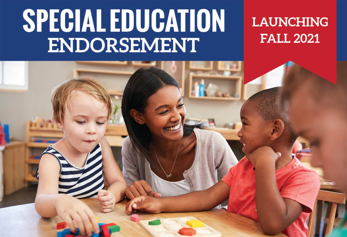 A teacher smiles and interacts with three young children playing with blocks at a table. A banner above reads Special Education Endorsement, with a red flag stating Launching Fall 2021.
