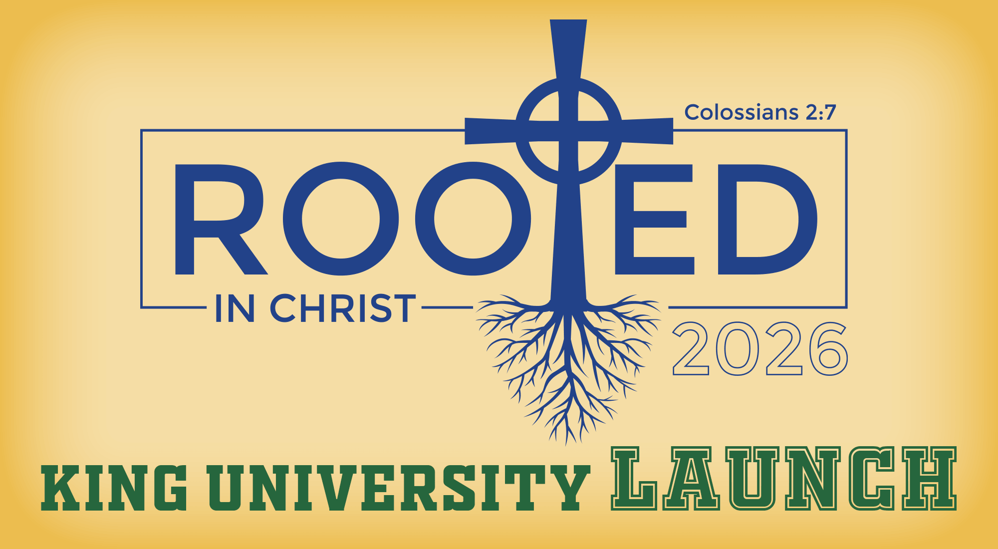 Rooted in Christ 2026 logo with a cross and tree roots illustration, Colossians 2:7 reference, and King University Launch in green text on a yellow background.