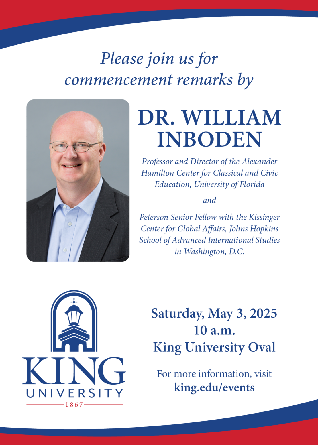A flyer with a photo of Dr. William Inboden invites people to a commencement remarks event at King University on Saturday, May 3, 2025, at 10 a.m. The flyer lists his titles and event details.